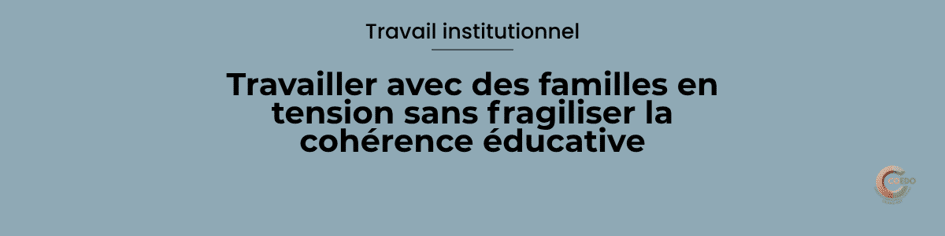 Familles en tension
Maintenir la ligne sans rompre le dialogue