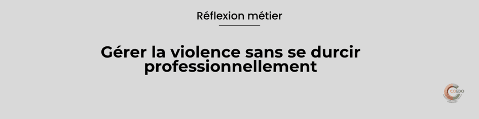Face à la violence
Rester ferme sans se durcir