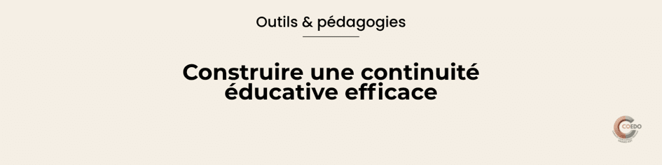 Outils & pédagogies
Continuité éducative
Ce qui stabilise dans la durée