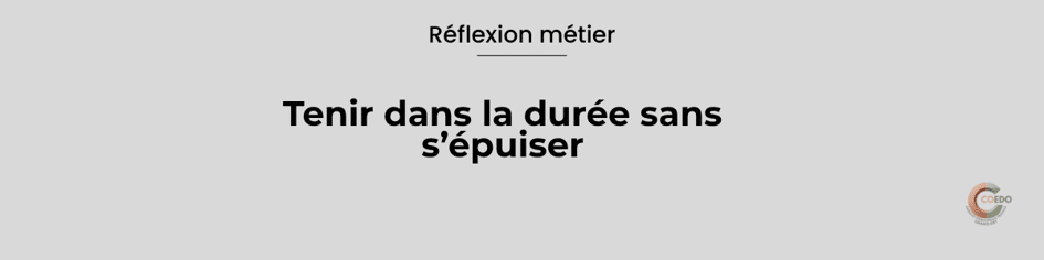 Réflexion métier
Tenir dans la durée
S’engager sans s’épuiser