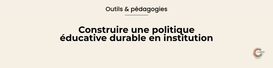 Outils et pédagogies
Politique éducative durable
Construire un cadre qui dure