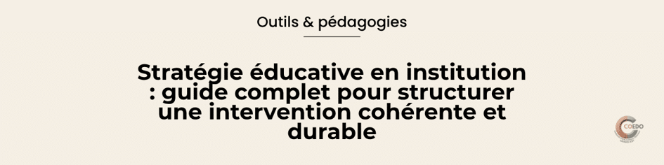 Outils et pédagogies
Stratégie éducative
Construire une cohérence qui dure