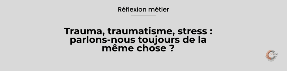 Illustration COEDO autour des notions de stress, trauma et traumatisme, représentées comme des réalités proches mais distinctes. La composition évoque la nécessité de différencier un événement difficile, la réponse de stress et les conséquences possibles d'une expérience traumatique.
